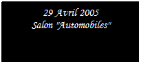 Text Box:            29 Avril 2005            Salon "Automobiles"
